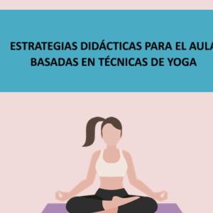 ESTRATEGIAS DIDÁCTICAS PARA EL AULA BASADAS EN TÉCNICAS DE YOGA