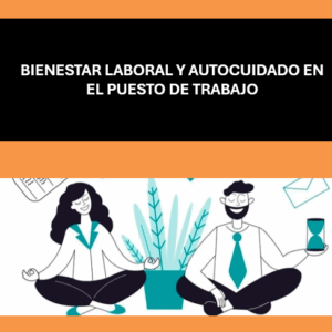 BIENESTAR LABORAL Y AUTOCUIDADO EN EL PUESTO DE TRABAJO